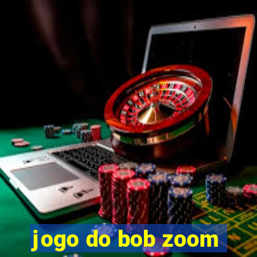 jogo do bob zoom